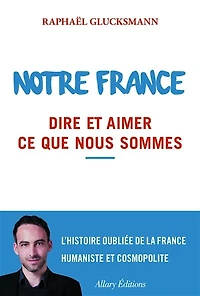Notre France: dire et aimer ce que nous sommes