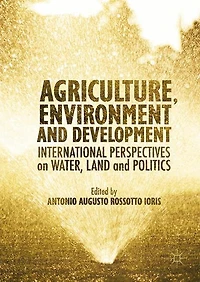 Agriculture, Environment And Development: International Perspectives On Water, Land Politics