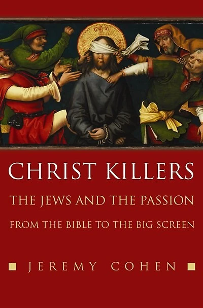 Christ Killers: The Jews and the Passion from the Bible to the Big Screen