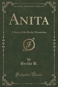 Anita: A Story of the Rocky Mountains (Classic Reprint)