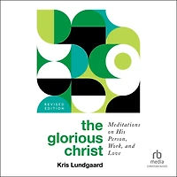 The Glorious Christ: Meditations on His Person, Work, and Love