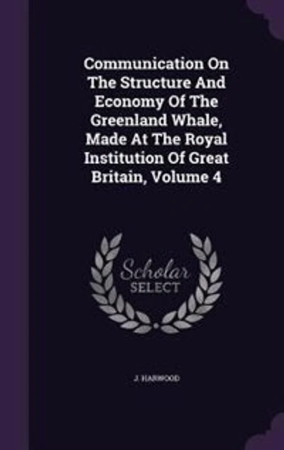 Communication On The Structure And Economy Of Greenland Whale, Made At Royal Institution Great Britain, Volume 4