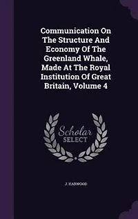Communication On The Structure And Economy Of Greenland Whale, Made At Royal Institution Great Britain, Volume 4