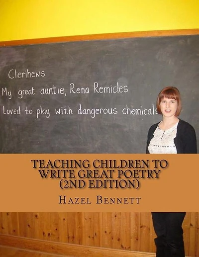 Teaching children to write great poetry (2nd Edition): A practical guide for getting kids' creative juices flowing