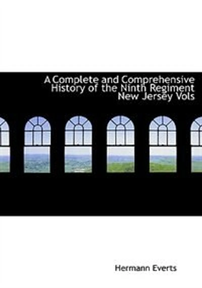 A Complete and Comprehensive History of the Ninth Regiment New Jersey Vols - Scholar's Choice Edition