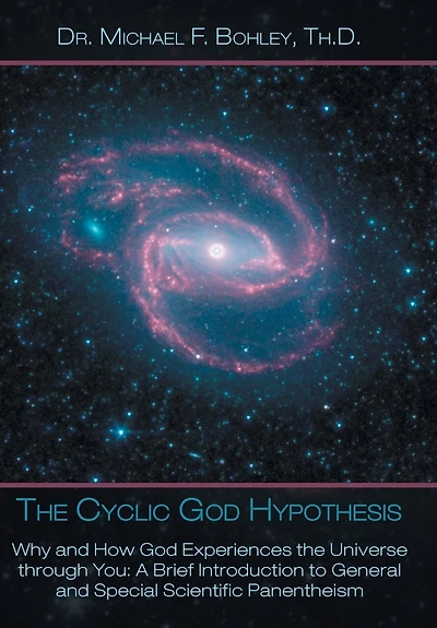 the Cyclic God Hypothesis: Why and How Experiences Universe Through You: A Brief Introduction to General Special Scientific Panenthei