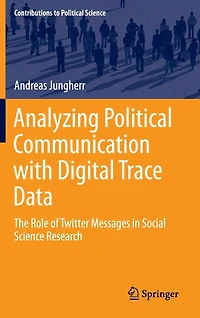 Analyzing Political Communication with Digital Trace Data: The Role of Twitter Messages Social Science Research