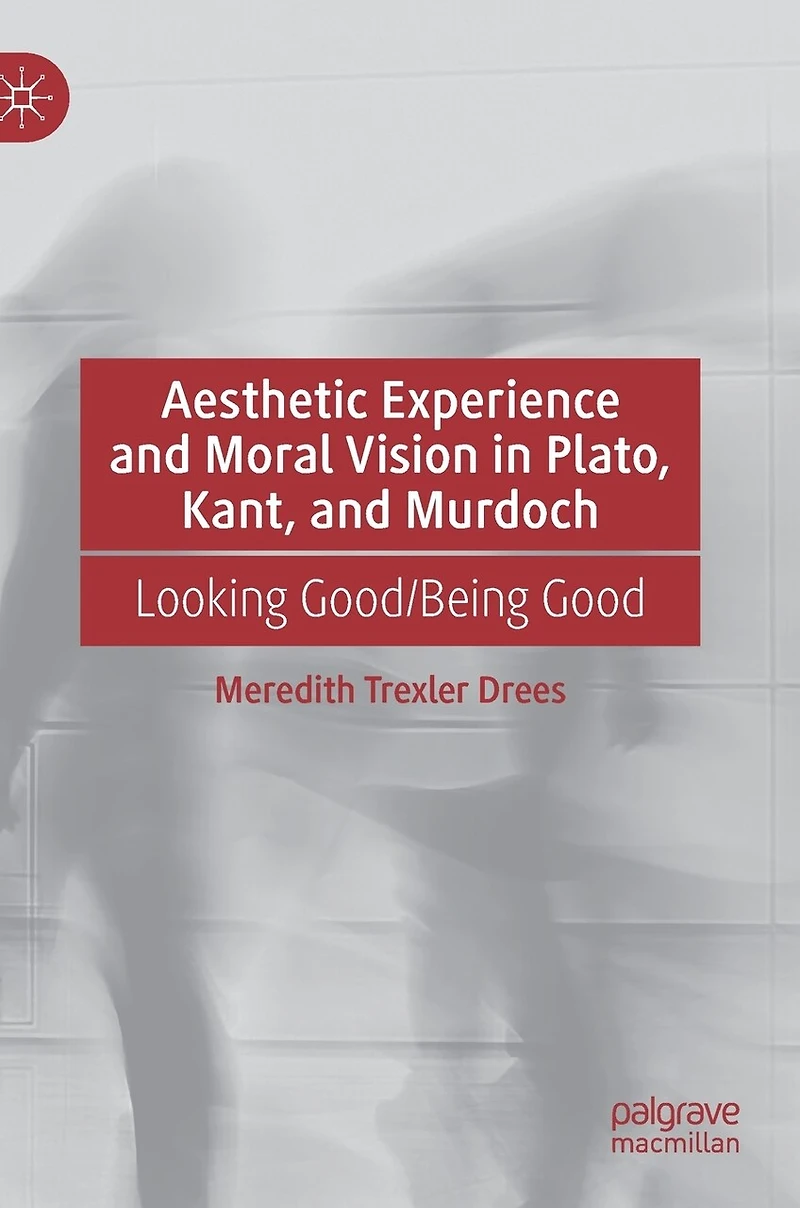 Aesthetic Experience and Moral Vision Plato, Kant, Murdoch: Looking Good/Being Good