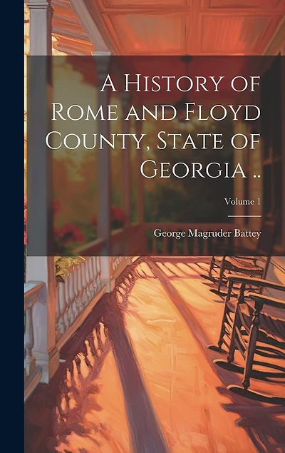 A History of Rome and Floyd County, State of Georgia ..; Volume 1
