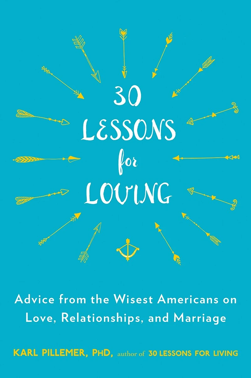 30 Lessons for Loving: Advice from the Wisest Americans on Love, Relationships, and Marriage