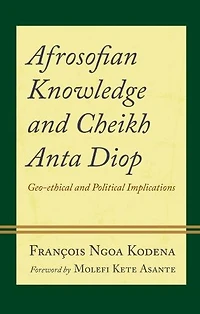 Afrosofian Knowledge and Cheikh Anta Diop: Geo-ethical Political Implications