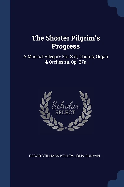 The Shorter Pilgrim's Progress: A Musical Allegory For Soli, Chorus, Organ & Orchestra, Op. 37a