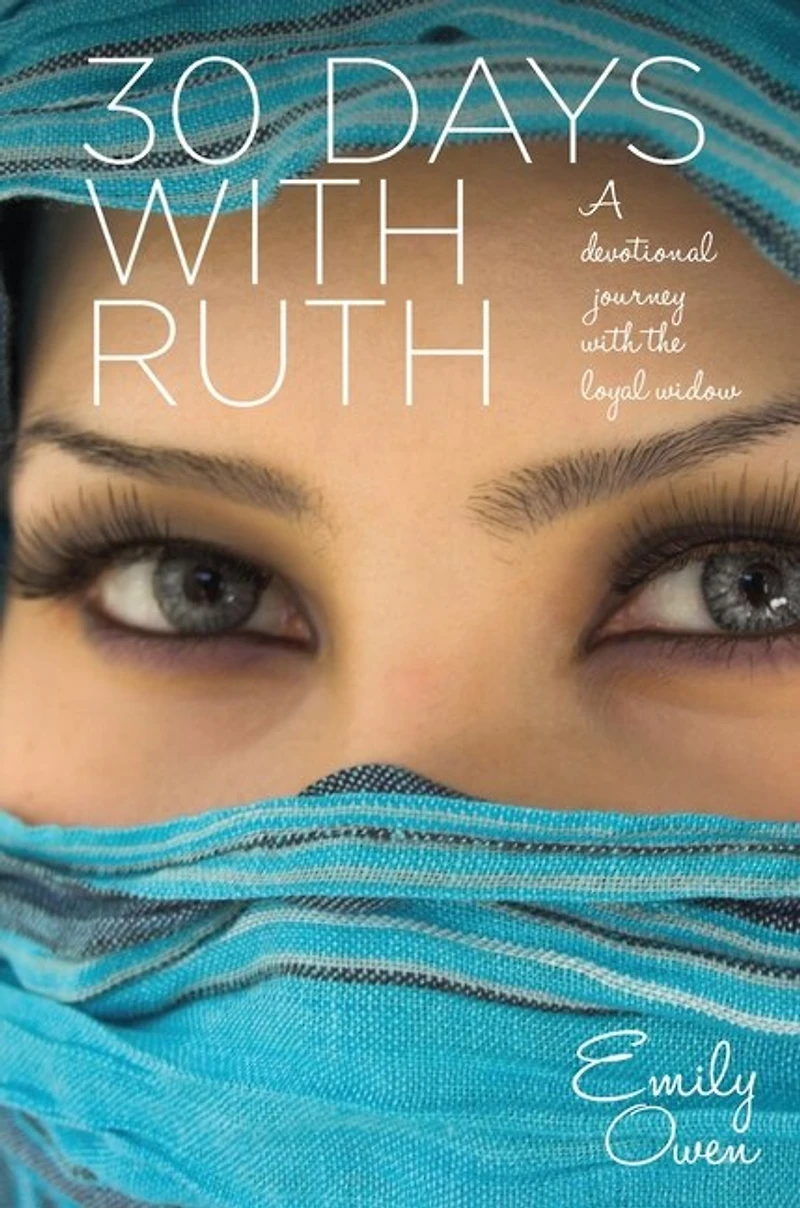30 Days With Ruth: A Devotional Journey the Loyal Widow