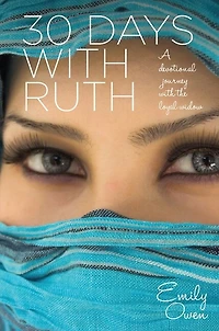30 Days With Ruth: A Devotional Journey the Loyal Widow