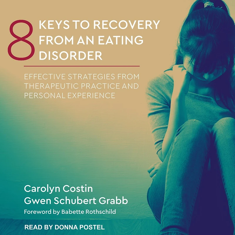 8 Keys to Recovery from an Eating Disorder Lib/E: Effective Strategies Therapeutic Practice and Personal Experience