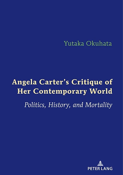 Angela Carter’s Critique of Her Contemporary World: Politics, History, and Mortality