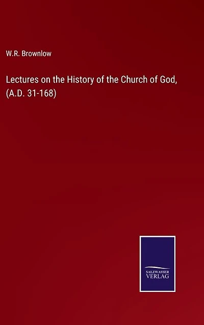 Lectures on the History of the Church of God, (A.D. 31-168)