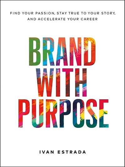 Brand With Purpose: Find Your Passion, Stay True to Your Story, and Accelerate Your Career