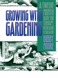 Growing with Gardening: A Twelve-month Guide for Therapy, Recreation, and Education