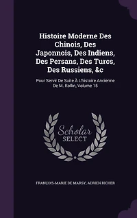Histoire Moderne Des Chinois, Des Japonnois, Des Indiens, Des Persans, Des Turcs, Des Russiens, &c: Pour Servir De Suite À L'histoire Ancienne De M. Rollin, Volume 15