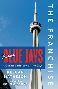 the Franchise: Toronto Blue Jays: A Curated History of Jays
