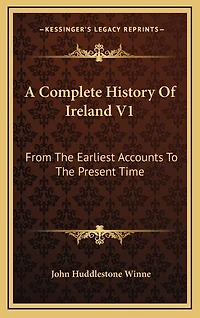 A Complete History Of Ireland V1: From The Earliest Accounts To The Present Time