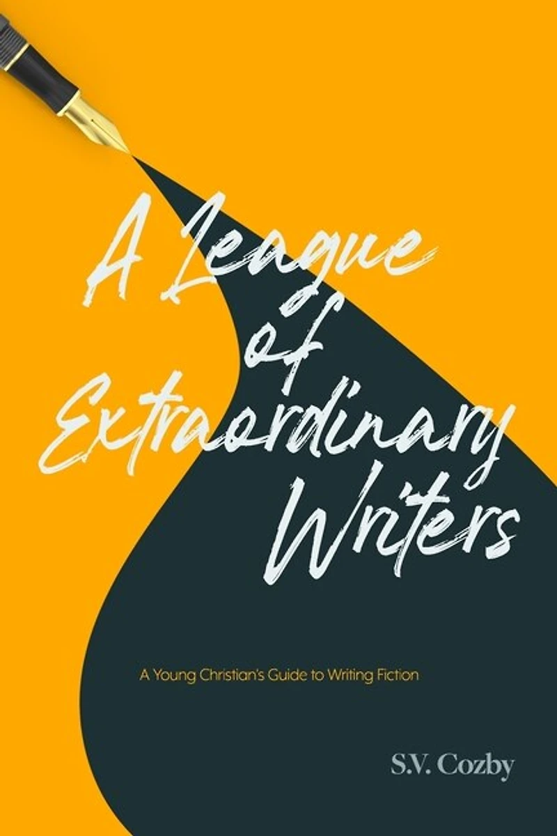 A League of Extraordinary Writers: A Young Christian's Guide to Creative Writing