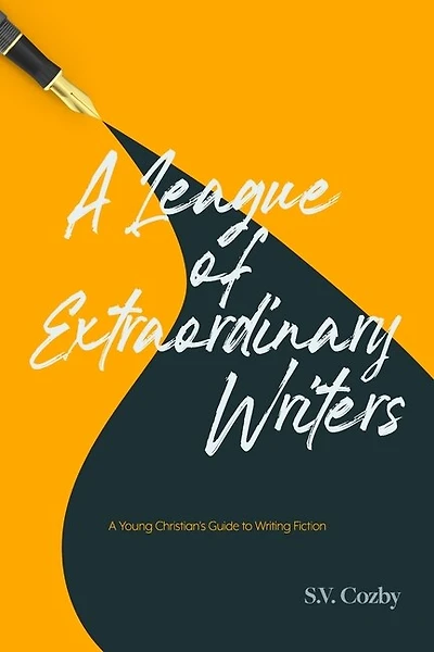 A League of Extraordinary Writers: A Young Christian's Guide to Creative Writing