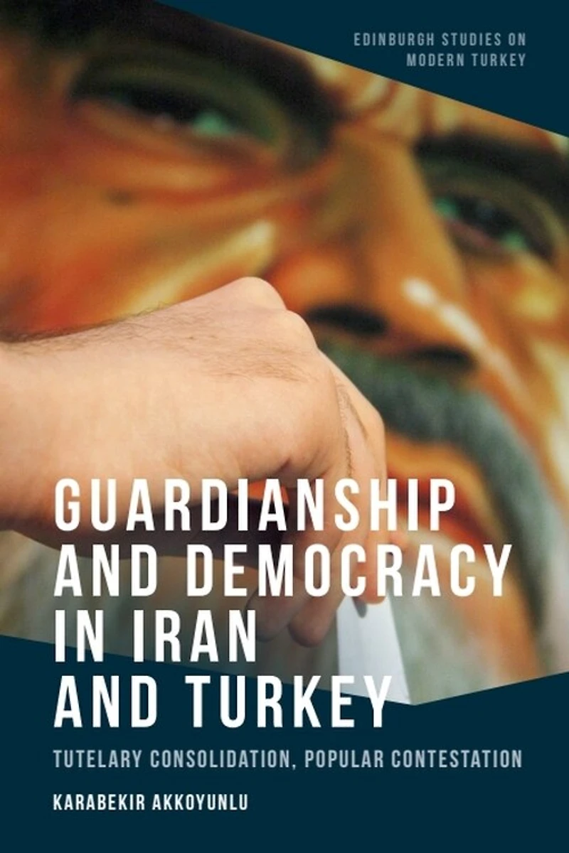 Guardianship and Democracy Iran Turkey: Tutelary Consolidation, Popular Contestation