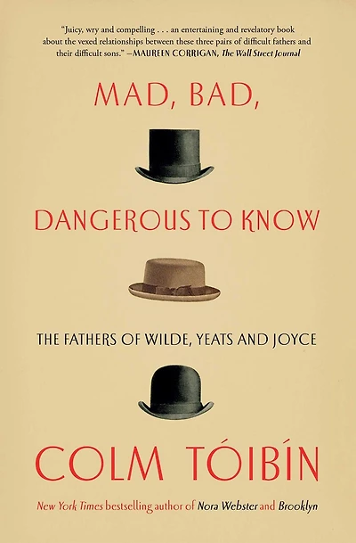 Mad, Bad, Dangerous to Know: The Fathers of Wilde, Yeats and Joyce