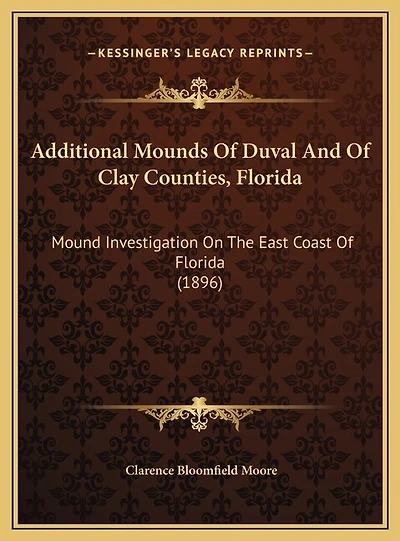 Additional Mounds Of Duval And Of Clay Counties, Florida: Mound Investigation On The East Coast Of Florida (1896)