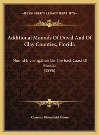 Additional Mounds Of Duval And Of Clay Counties, Florida: Mound Investigation On The East Coast Of Florida (1896)
