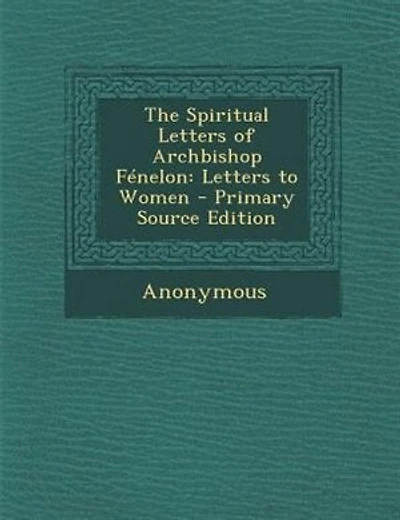 The Spiritual Letters of Archbishop FTnelon: Letters to Women - Primary Source Edition
