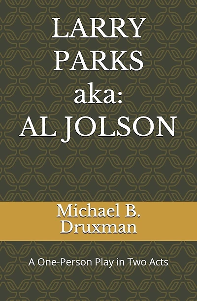 LARRY PARKS (aka: AL JOLSON): A One-Person Play in Two Acts