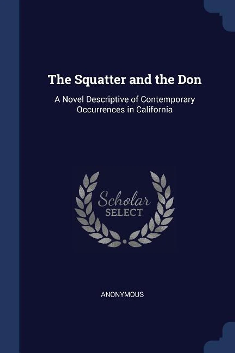 the Squatter and Don: A Novel Descriptive of Contemporary Occurrences California