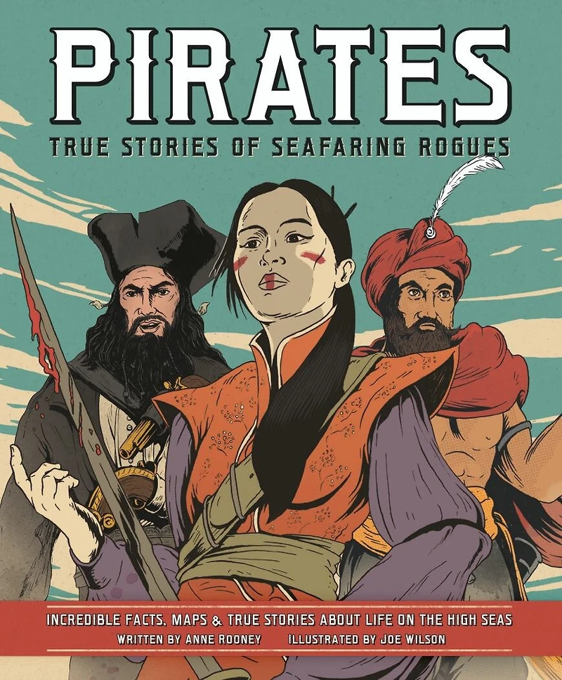 Pirates: True Stories Of Seafaring Rogues: Incredible Facts, Maps & True Stories About Life On The High Seas