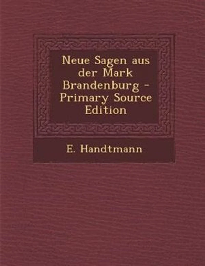 Neue Sagen aus der Mark Brandenburg - Primary Source Edition