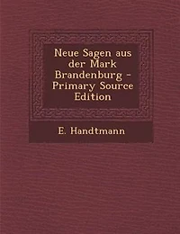 Neue Sagen aus der Mark Brandenburg - Primary Source Edition
