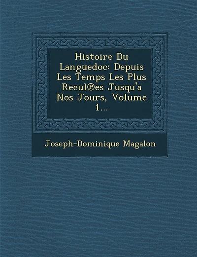Histoire Du Languedoc: Depuis Les Temps Les Plus Recul Es Jusqu'a Nos Jours, Volume 1...
