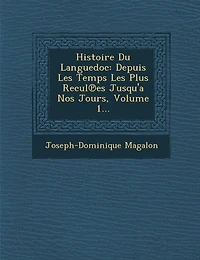 Histoire Du Languedoc: Depuis Les Temps Les Plus Recul Es Jusqu'a Nos Jours, Volume 1...