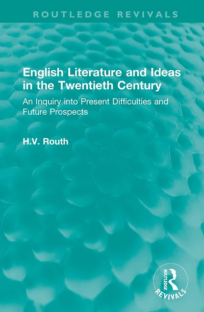 English Literature and Ideas the Twentieth Century: An Inquiry into Present Difficulties Future Prospects