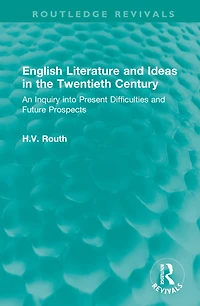 English Literature and Ideas the Twentieth Century: An Inquiry into Present Difficulties Future Prospects