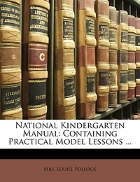 National Kindergarten Manual: Containing Practical Model Lessons
