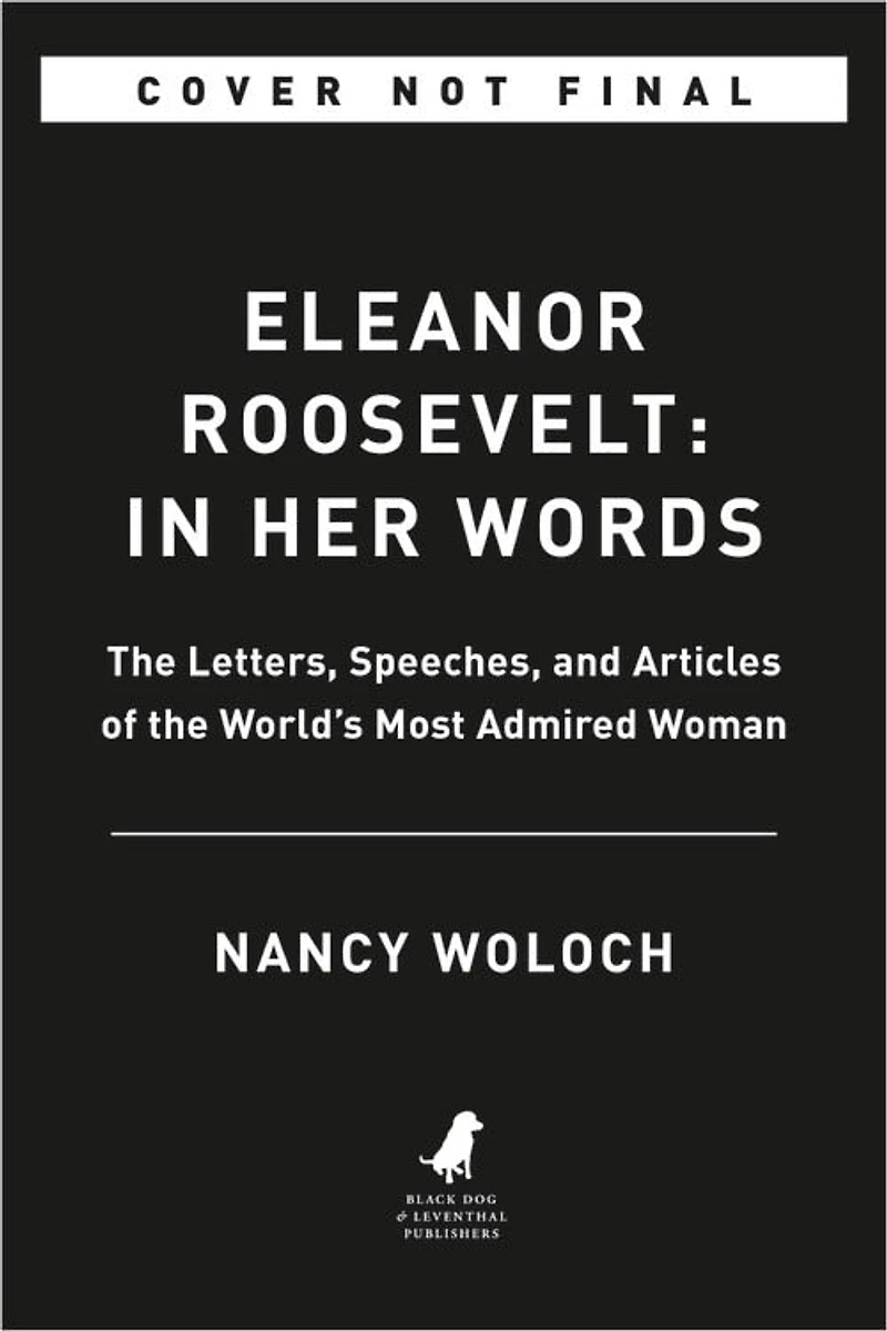 Eleanor Roosevelt: Her Words: On Women, Politics, Leadership, And Lessons From Life
