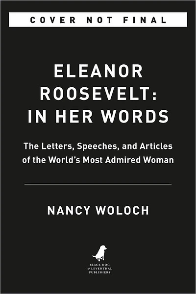 Eleanor Roosevelt: Her Words: On Women, Politics, Leadership, And Lessons From Life