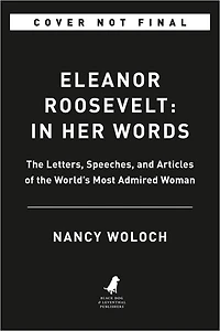 Eleanor Roosevelt: Her Words: On Women, Politics, Leadership, And Lessons From Life