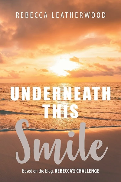 Underneath This Smile: Based on the blog, Rebecca's Challenge