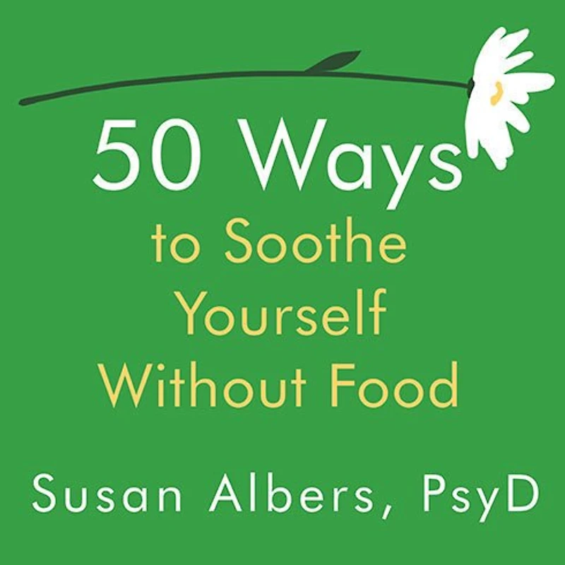 50 Ways to Soothe Yourself Without Food Lib/E
