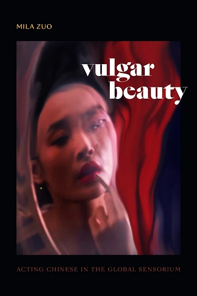 Vulgar Beauty: Acting Chinese the Global Sensorium