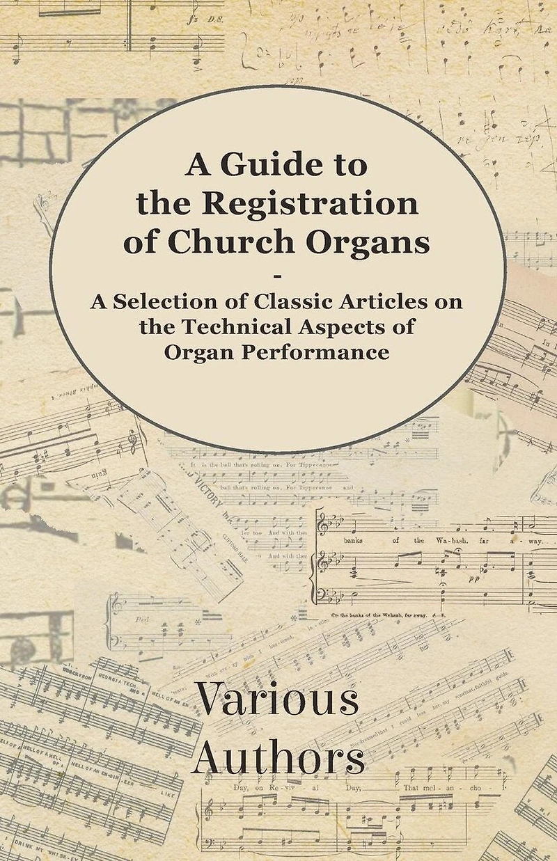 A Guide to the Registration of Church Organs - Selection Classic Articles on Technical Aspects Organ Performance